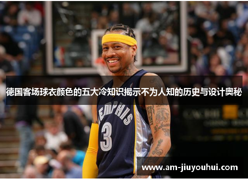 德国客场球衣颜色的五大冷知识揭示不为人知的历史与设计奥秘