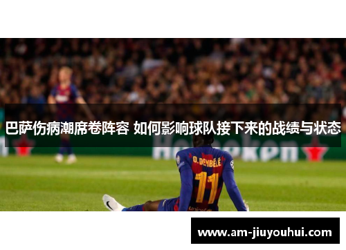 巴萨伤病潮席卷阵容 如何影响球队接下来的战绩与状态