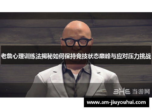 老詹心理训练法揭秘如何保持竞技状态巅峰与应对压力挑战