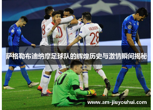 萨格勒布迪纳摩足球队的辉煌历史与激情瞬间揭秘
