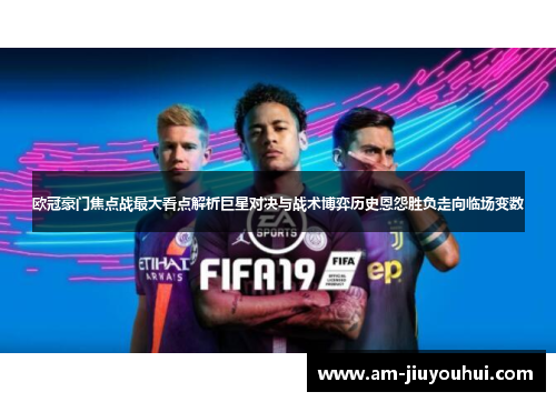 欧冠豪门焦点战最大看点解析巨星对决与战术博弈历史恩怨胜负走向临场变数